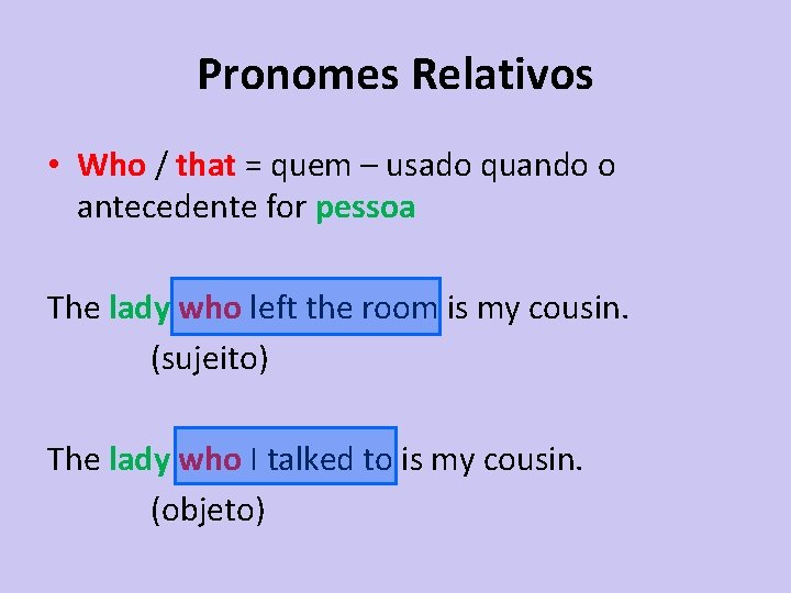 Pronomes Relativos • Who / that = quem – usado quando o antecedente for