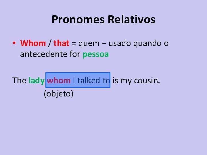 Pronomes Relativos • Whom / that = quem – usado quando o antecedente for