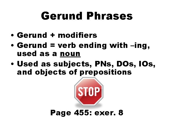 Gerund Phrases • Gerund + modifiers • Gerund = verb ending with –ing, used