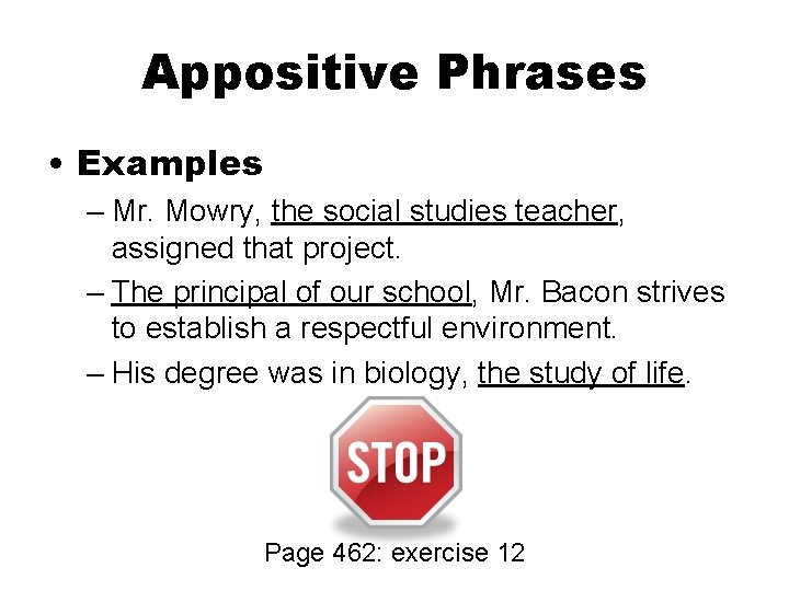 Appositive Phrases • Examples – Mr. Mowry, the social studies teacher, assigned that project.