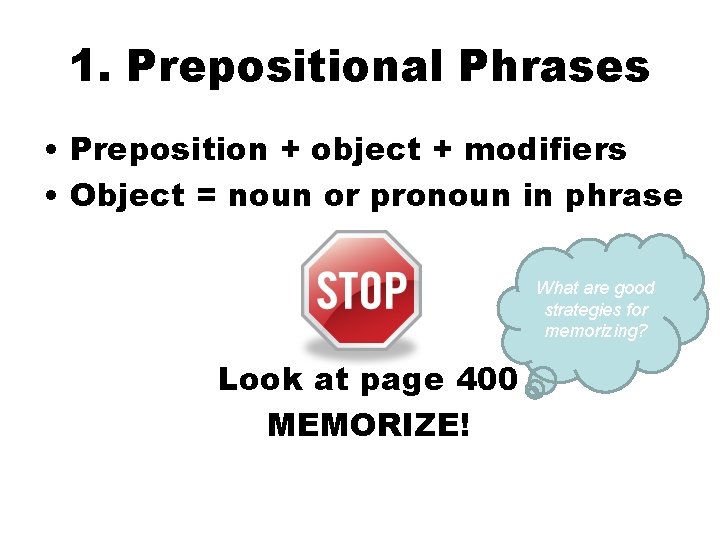 1. Prepositional Phrases • Preposition + object + modifiers • Object = noun or
