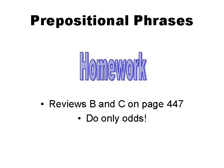 Prepositional Phrases • Reviews B and C on page 447 • Do only odds!