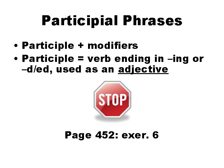 Participial Phrases • Participle + modifiers • Participle = verb ending in –ing or