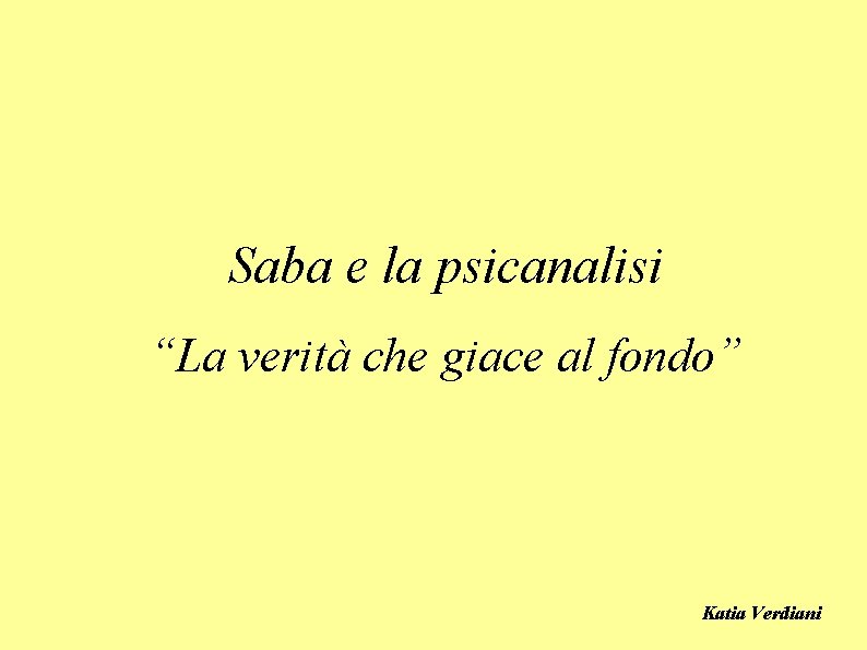 Saba e la psicanalisi “La verità che giace al fondo” Katia Verdiani 