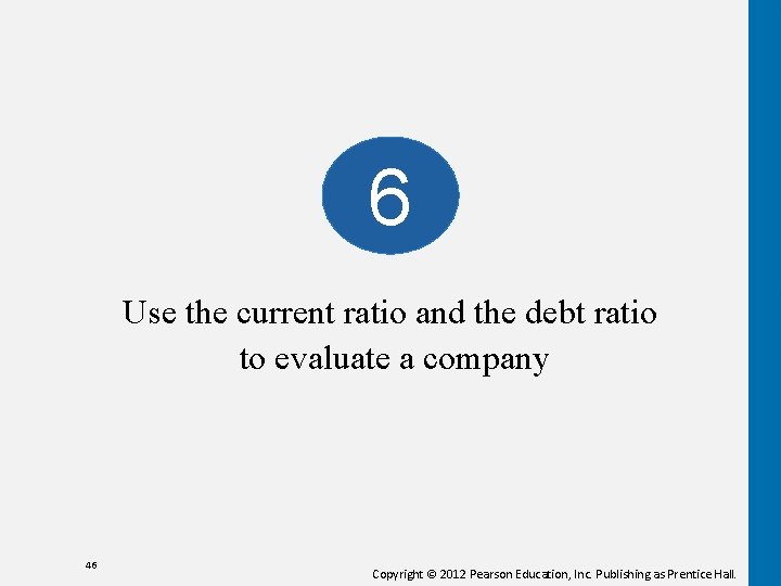 6 Use the current ratio and the debt ratio to evaluate a company 46