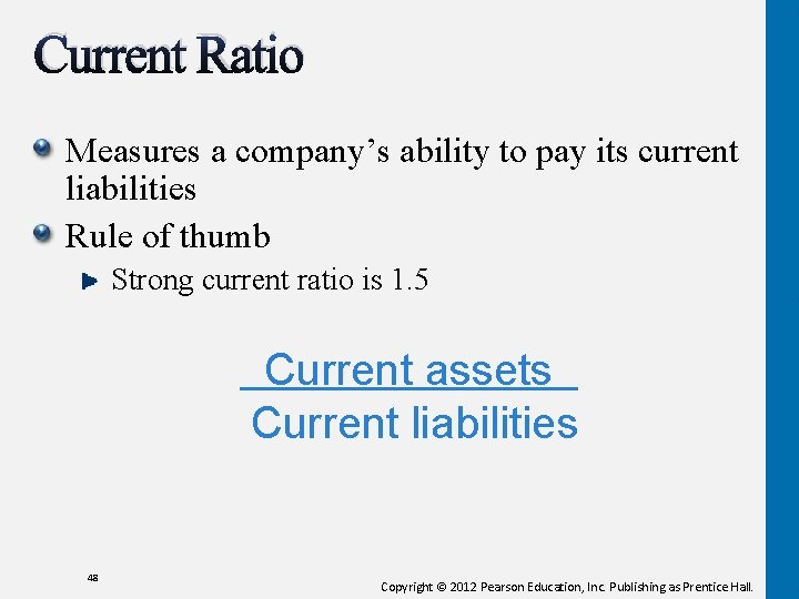 Current Ratio Measures a company’s ability to pay its current liabilities Rule of thumb