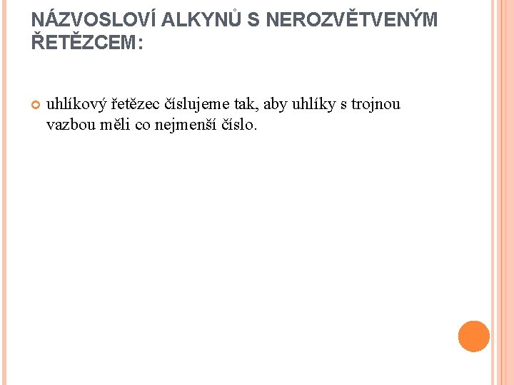 NÁZVOSLOVÍ ALKYNŮ S NEROZVĚTVENÝM ŘETĚZCEM: uhlíkový řetězec číslujeme tak, aby uhlíky s trojnou vazbou