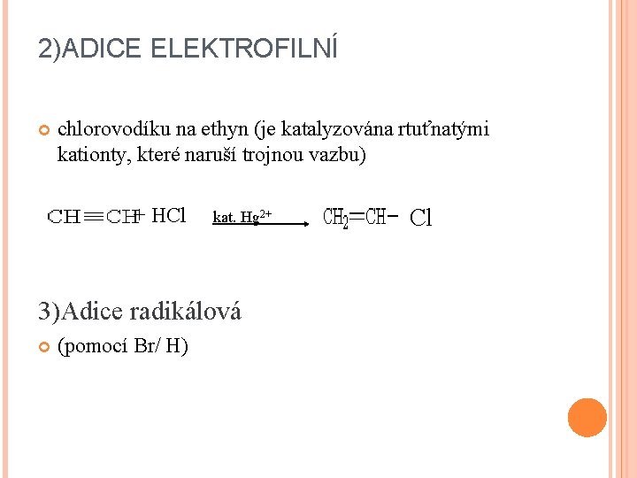 2)ADICE ELEKTROFILNÍ chlorovodíku na ethyn (je katalyzována rtuťnatými kationty, které naruší trojnou vazbu) +