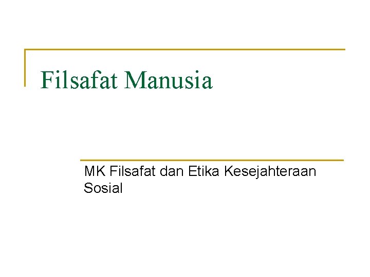 Filsafat Manusia MK Filsafat dan Etika Kesejahteraan Sosial 