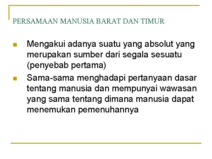PERSAMAAN MANUSIA BARAT DAN TIMUR n n Mengakui adanya suatu yang absolut yang merupakan