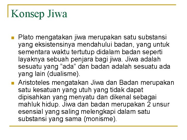 Konsep Jiwa n n Plato mengatakan jiwa merupakan satu substansi yang eksistensinya mendahului badan,