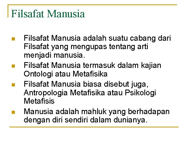 Filsafat Manusia n n Filsafat Manusia adalah suatu cabang dari Filsafat yang mengupas tentang