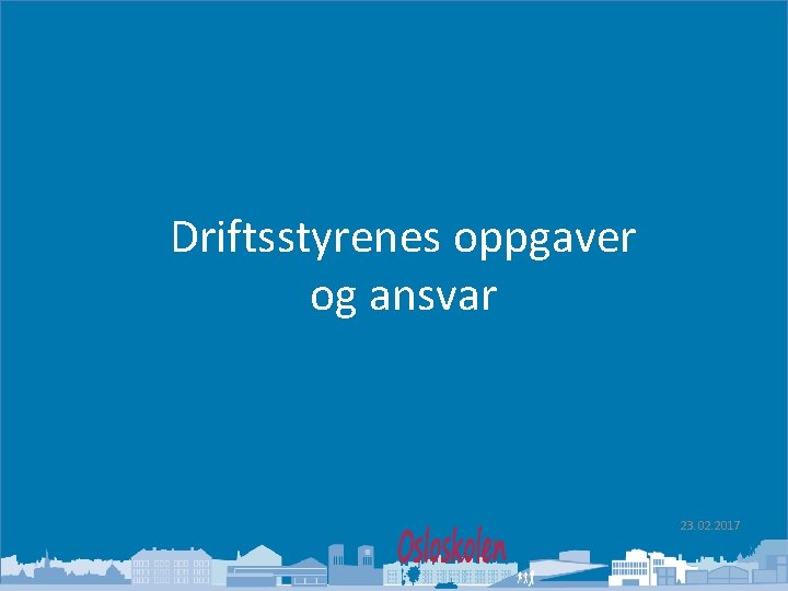 Oslo kommune Utdanningsetaten Driftsstyrenes oppgaver og ansvar 23. 02. 2017 