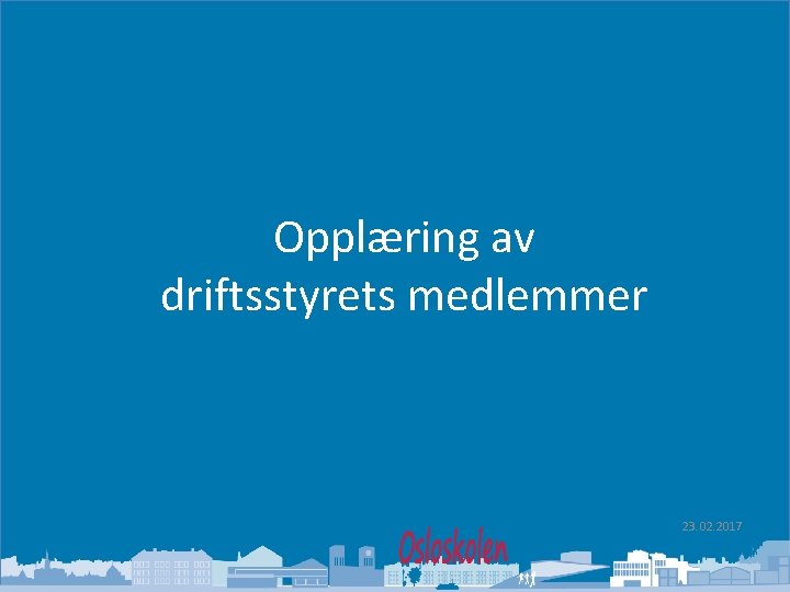 Oslo kommune Utdanningsetaten Opplæring av driftsstyrets medlemmer 23. 02. 2017 