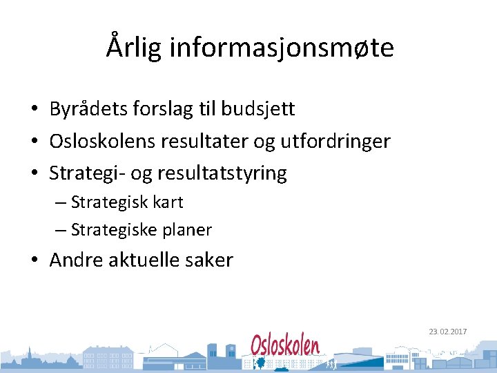 Oslo kommune Utdanningsetaten Årlig informasjonsmøte • Byrådets forslag til budsjett • Osloskolens resultater og