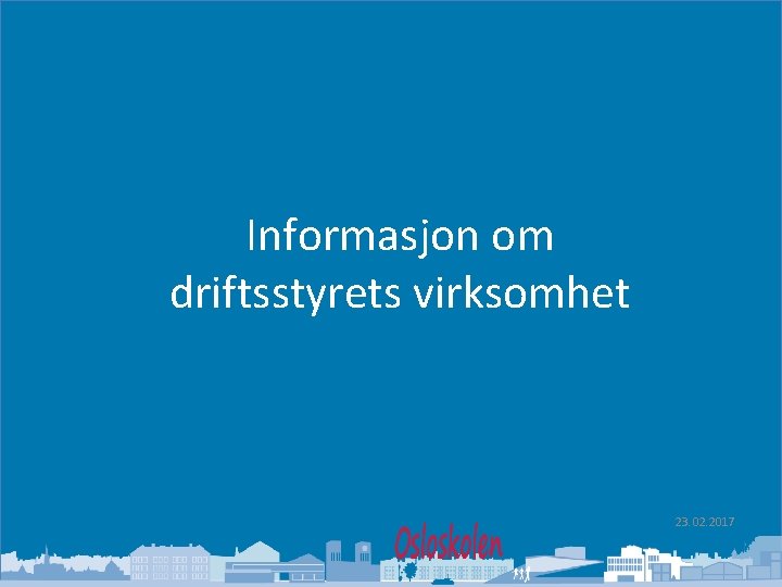 Oslo kommune Utdanningsetaten Informasjon om driftsstyrets virksomhet 23. 02. 2017 