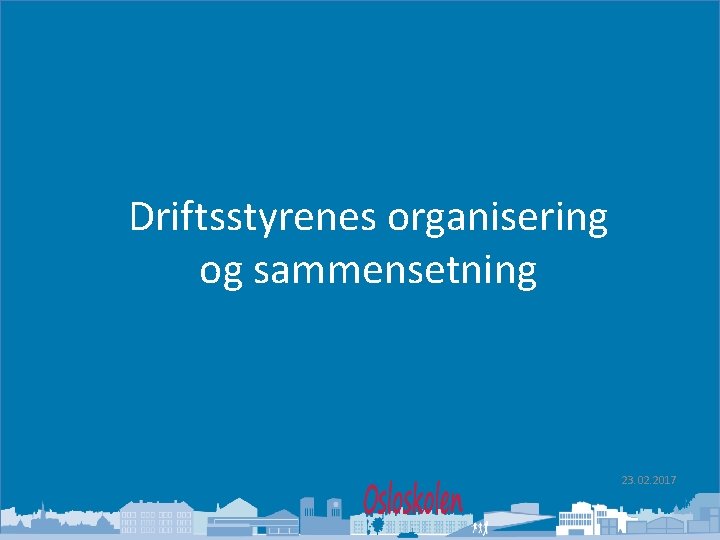 Oslo kommune Utdanningsetaten Driftsstyrenes organisering og sammensetning 23. 02. 2017 