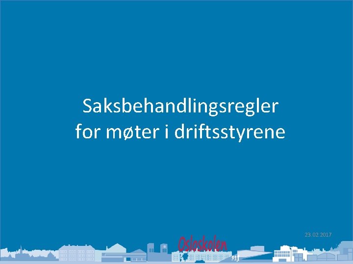 Oslo kommune Utdanningsetaten Saksbehandlingsregler for møter i driftsstyrene 23. 02. 2017 