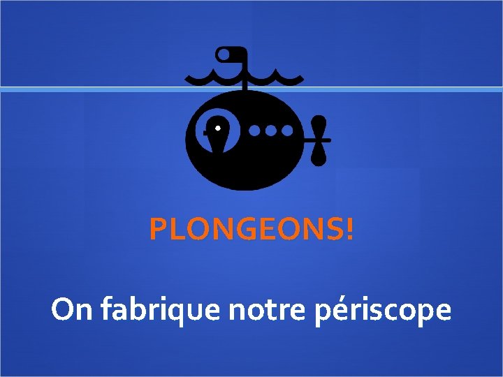 PLONGEONS! On fabrique notre périscope 