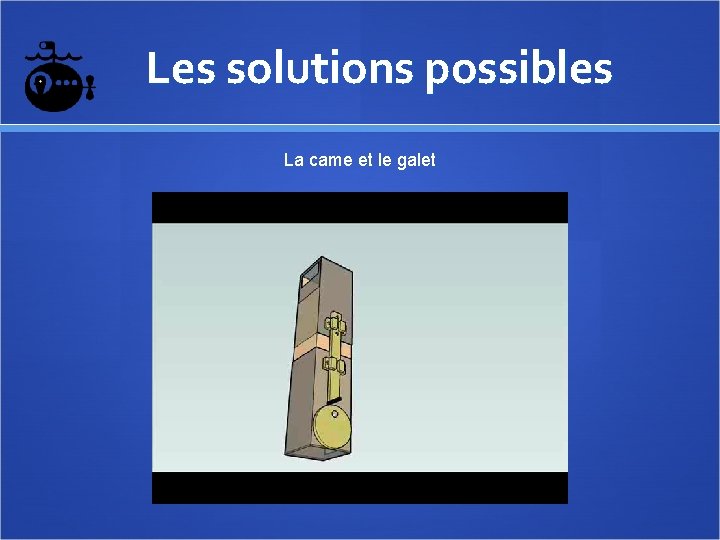  Les solutions possibles La came et le galet 