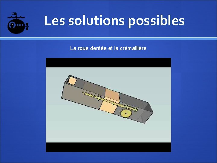  Les solutions possibles La roue dentée et la crémaillère 