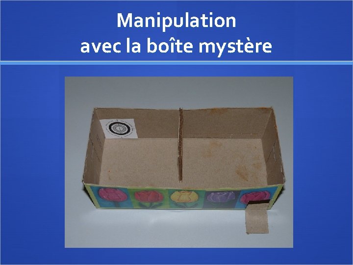 Manipulation avec la boîte mystère 