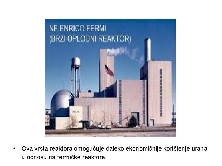 • Ova vrsta reaktora omogućuje daleko ekonomičnije korištenje urana u odnosu na termičke