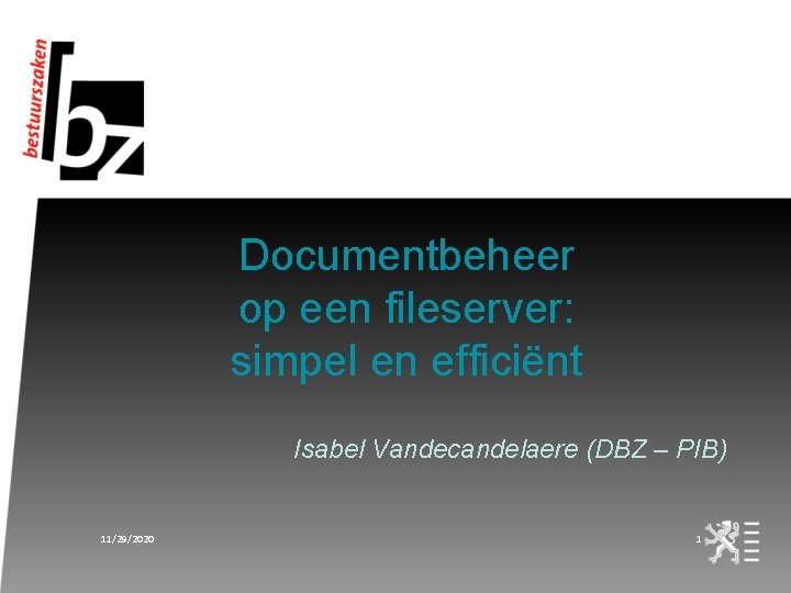 Documentbeheer op een fileserver: simpel en efficiënt Isabel Vandecandelaere (DBZ – PIB) 11/29/2020 1