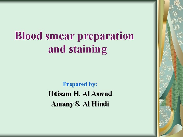 Blood smear preparation and staining Prepared by: Ibtisam H. Al Aswad Amany S. Al