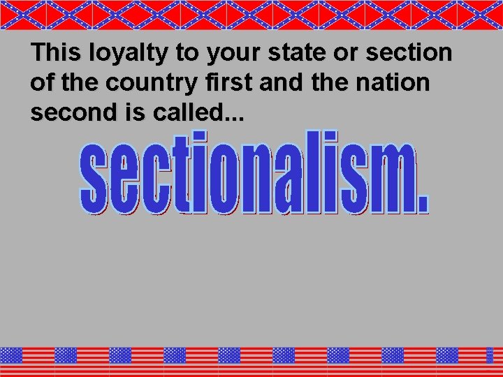This loyalty to your state or section of the country first and the nation