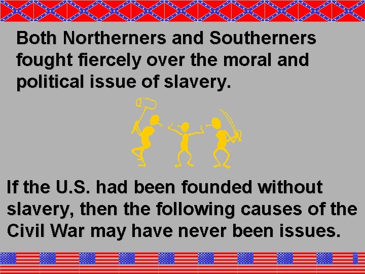 Both Northerners and Southerners fought fiercely over the moral and political issue of slavery.