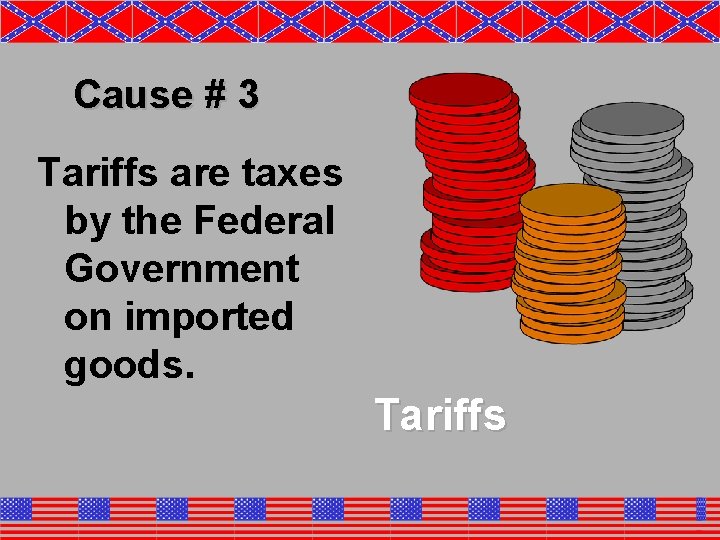 Cause # 3 Tariffs are taxes by the Federal Government on imported goods. Tariffs