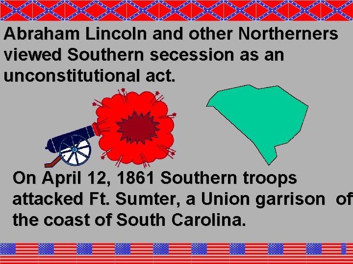 Abraham Lincoln and other Northerners viewed Southern secession as an unconstitutional act. On April