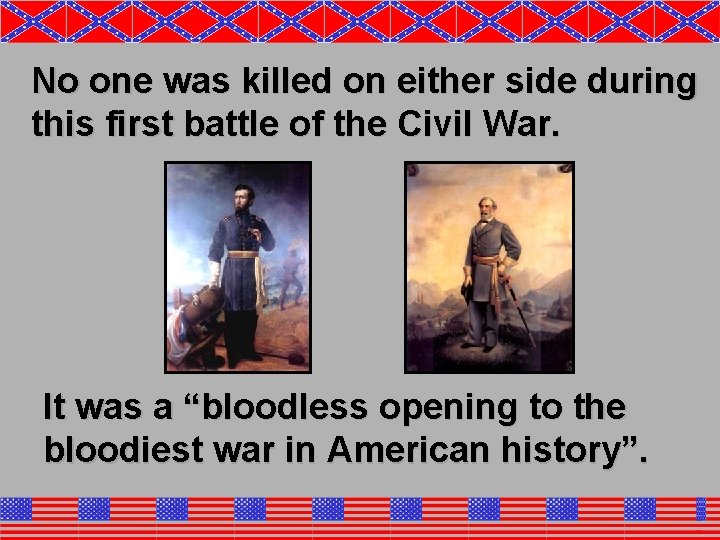 No one was killed on either side during this first battle of the Civil