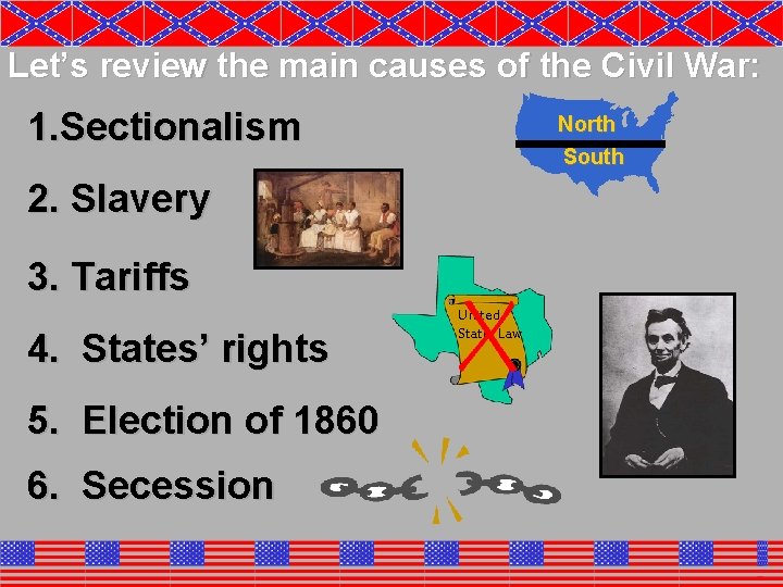 Let’s review the main causes of the Civil War: 1. Sectionalism North South 2.