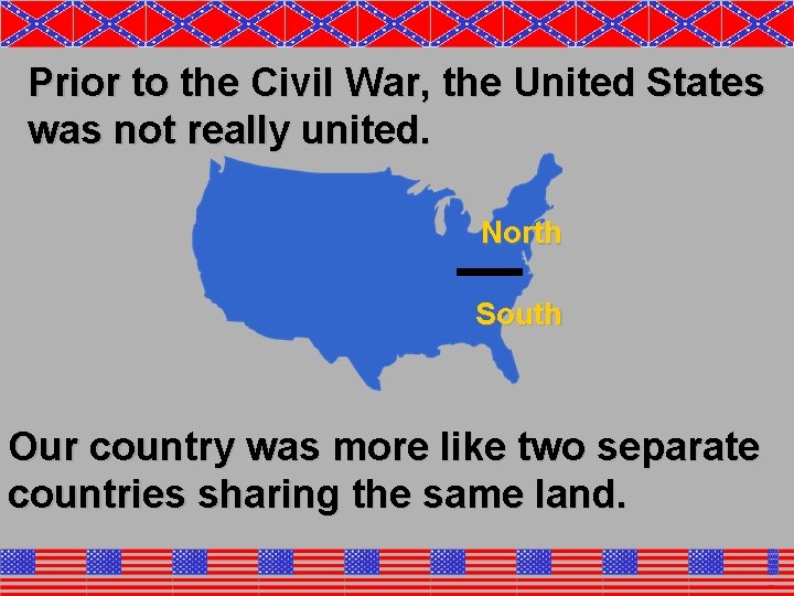 Prior to the Civil War, the United States was not really united. North South