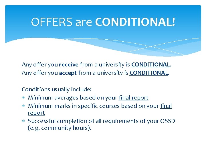 OFFERS are CONDITIONAL! Any offer you receive from a university is CONDITIONAL. Any offer