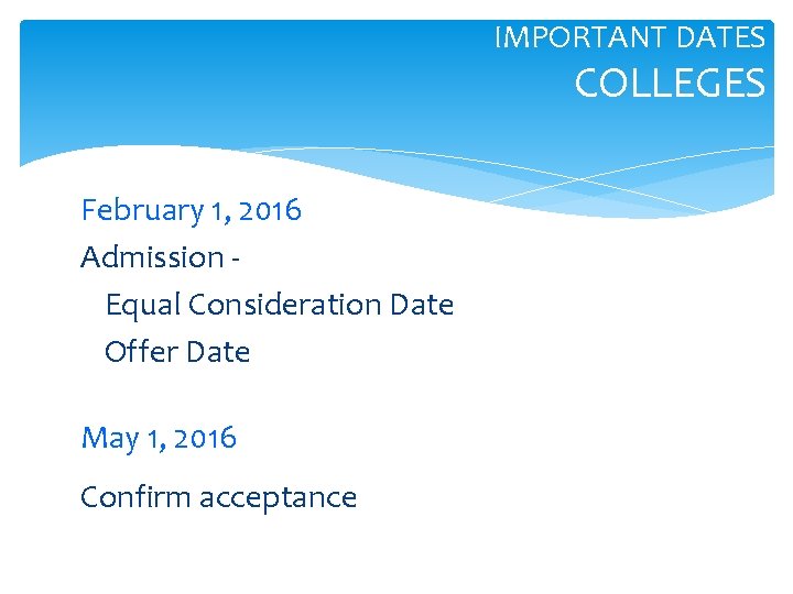 IMPORTANT DATES COLLEGES February 1, 2016 Admission Equal Consideration Date Offer Date May 1,