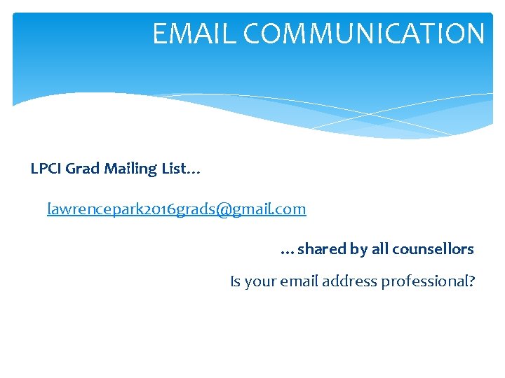 EMAIL COMMUNICATION LPCI Grad Mailing List… lawrencepark 2016 grads@gmail. com …shared by all counsellors