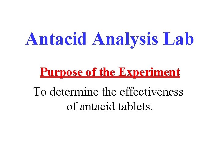 Antacid Analysis Lab Purpose of the Experiment To determine the effectiveness of antacid tablets.