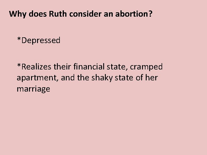 Why does Ruth consider an abortion? *Depressed *Realizes their financial state, cramped apartment, and
