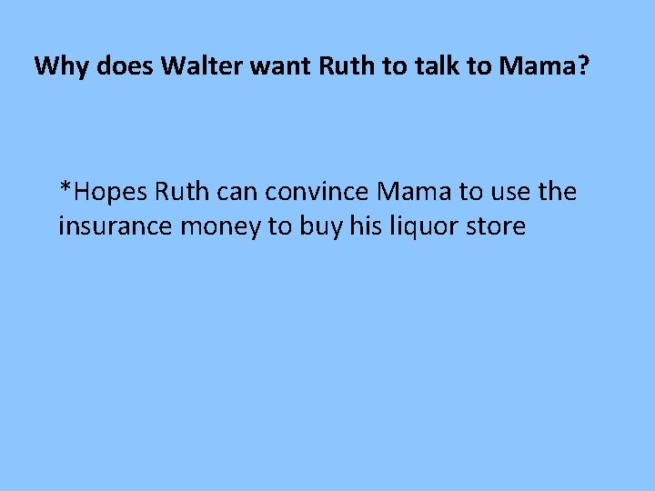 Why does Walter want Ruth to talk to Mama? *Hopes Ruth can convince Mama
