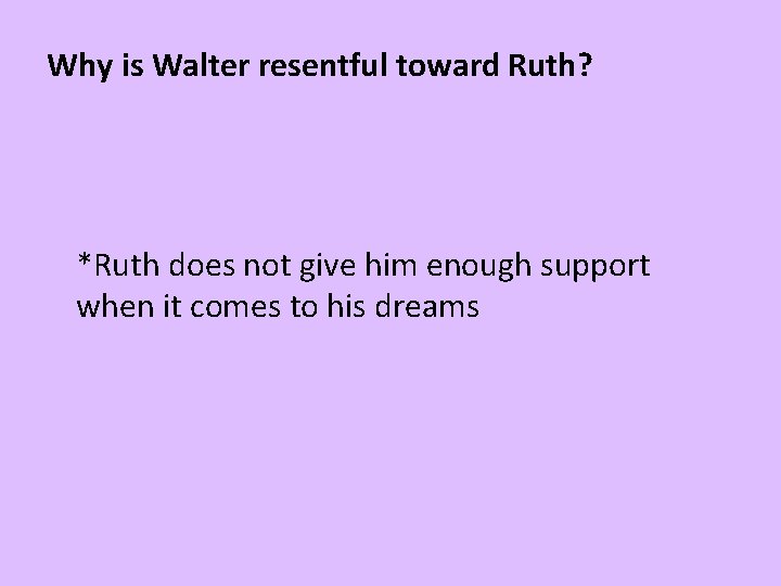 Why is Walter resentful toward Ruth? *Ruth does not give him enough support when
