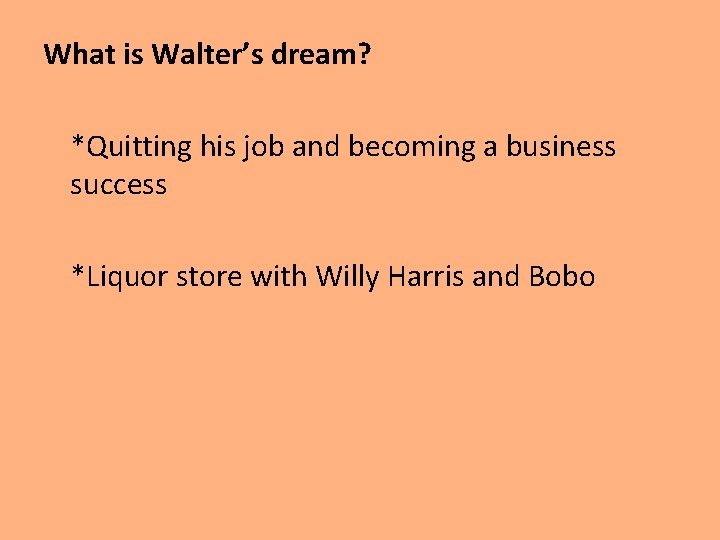 What is Walter’s dream? *Quitting his job and becoming a business success *Liquor store