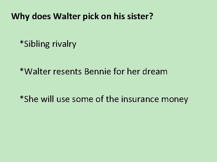 Why does Walter pick on his sister? *Sibling rivalry *Walter resents Bennie for her