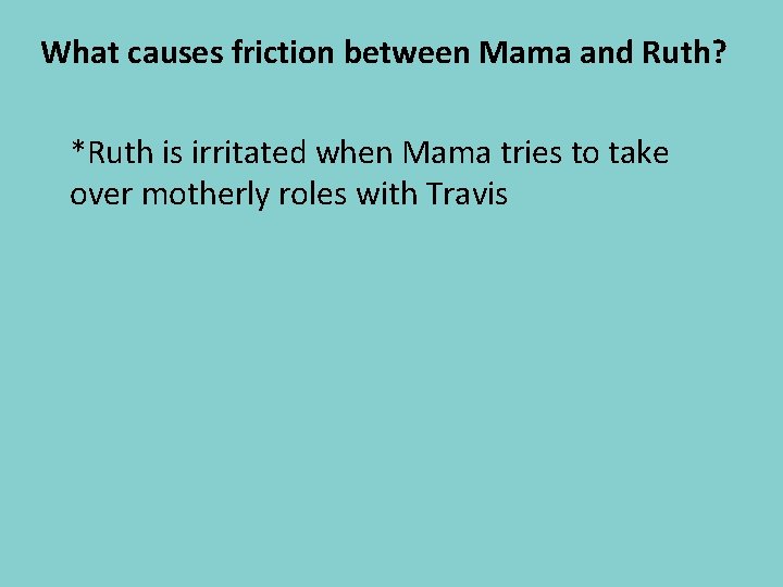 What causes friction between Mama and Ruth? *Ruth is irritated when Mama tries to