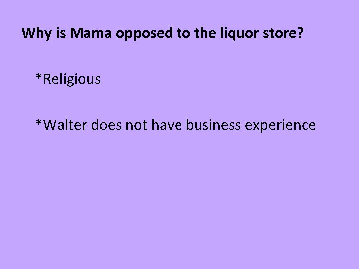 Why is Mama opposed to the liquor store? *Religious *Walter does not have business