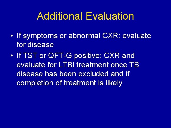 Additional Evaluation • If symptoms or abnormal CXR: evaluate for disease • If TST