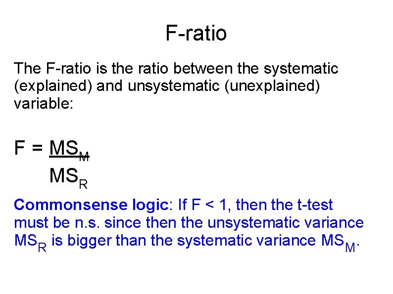 F-ratio The F-ratio is the ratio between the systematic (explained) and unsystematic (unexplained) variable: