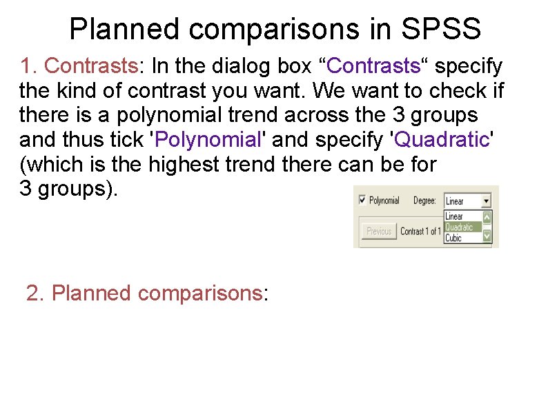 Planned comparisons in SPSS 1. Contrasts: In the dialog box “Contrasts“ specify the kind